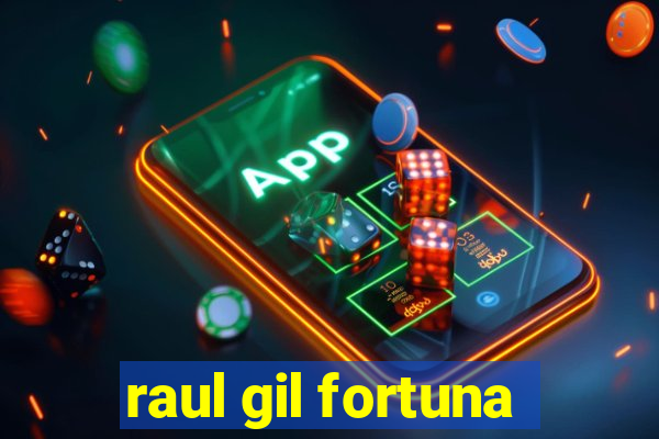 raul gil fortuna